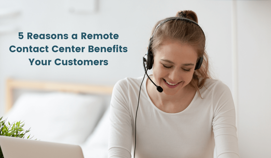 5 Reasons a Remote Contact Center Benefits Your Customers